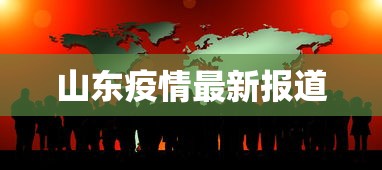山东疫情最新报道，山东疫情最新动态