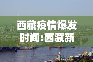 西藏疫情爆发时间:西藏新冠疫情是哪一年开始的
