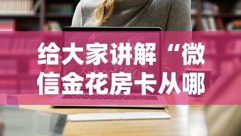 给大家讲解“微信金花房卡从哪里购买”链接房卡在哪里获取