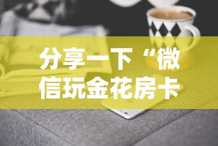 分享一下“微信玩金花房卡如何卖”获取房卡方式