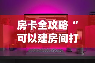 房卡全攻略“可以建房间打牌的手机app”链接房卡怎么充值
