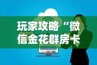 玩家攻略“微信金花群房卡”链接房卡在哪里获取