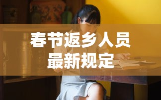 春节返乡人员最新规定 春节返乡人员最新规定