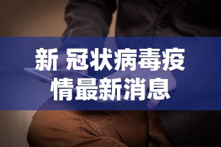 新 冠状病毒疫情最新消息，新冠疫情最新动态