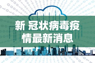 新 冠状病毒疫情最新消息 新 冠状病毒疫情最新消息