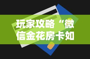 玩家攻略“微信金花房卡如何购买充值”房卡获取方法 玩家攻略“微信金花房卡如何购买充值”房卡获取方法