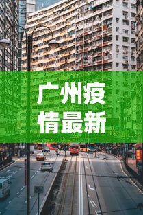 广州疫情最新2021封城 广州疫情最新2021封城