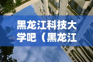 黑龙江科技大学吧（黑龙江科技大学大学）