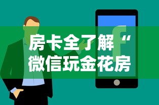 房卡全了解“微信玩金花房卡怎样充值”房卡使用方法介绍