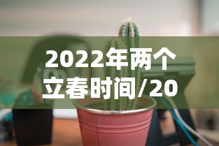 2022年两个立春时间/2022年两个立春时间是几号