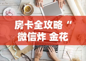 房卡全攻略“微信炸 金花从哪买房卡”房卡获取方法