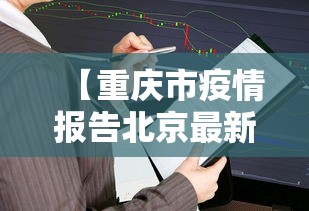 【重庆市疫情报告北京最新消息/北京疫情病毒最新消息】