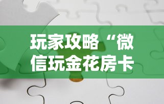 玩家攻略“微信玩金花房卡如何购买”如何获取房卡教程
