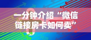 一分钟介绍“微信链接房卡如何卖”详细介绍房卡使用方式