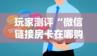 玩家测评“微信链接房卡在哪购买”房卡获取方法