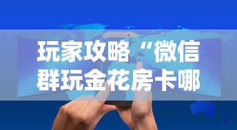 玩家攻略“微信群玩金花房卡哪能购买”房卡获取方法