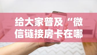 给大家普及“微信链接房卡在哪里购买”房卡使用方法介绍