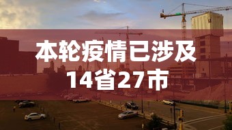 本轮疫情已涉及14省27市，本轮疫情波及14省27市