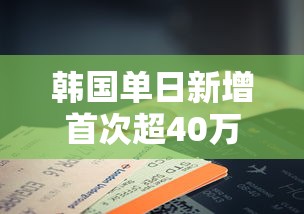 韩国单日新增首次超40万例