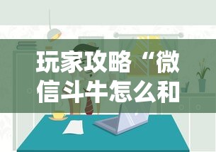 玩家攻略“微信斗牛怎么和朋友创房间玩”房卡使用方法介绍