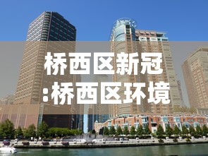 桥西区新冠:桥西区环境卫生大队最新消息 桥西区新冠:桥西区环境卫生大队最新消息