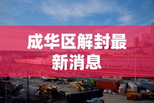 成华区解封最新消息,成华区解封最新消息