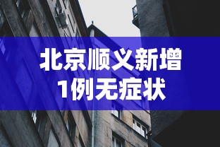 北京顺义新增1例无症状,北京顺义新增1例无症状感染者