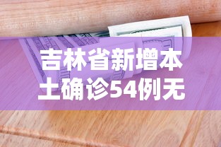 吉林省新增本土确诊54例无症状12例,吉林省新增本土确诊54例、无症状12例
