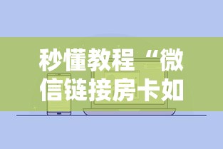 秒懂教程“微信链接房卡如何买”详细房卡怎么购买教程 秒懂教程“微信链接房卡如何买”详细房卡怎么购买教程
