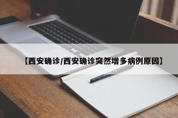 【西安确诊/西安确诊突然增多病例原因】