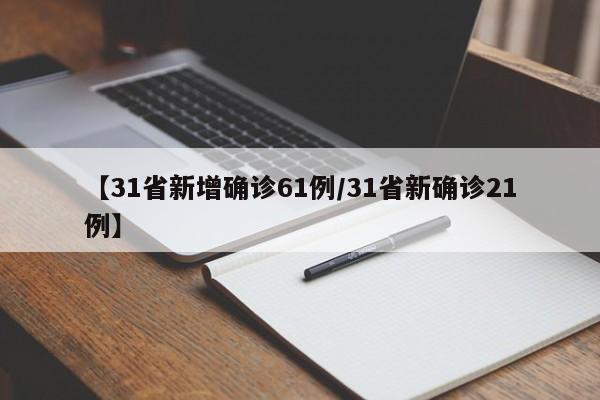 【31省新增确诊61例/31省新确诊21例】