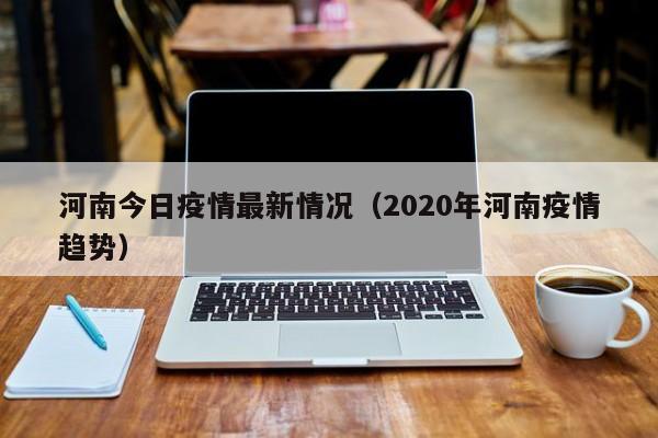 河南今日疫情最新情况(2020年河南疫情趋势)