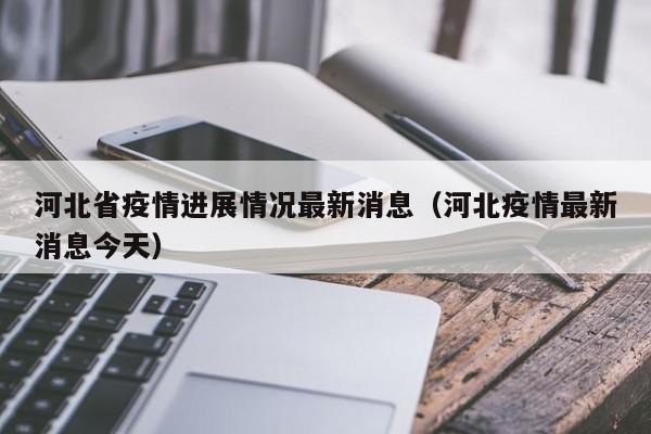 河北省疫情进展情况最新消息(河北疫情最新消息今天)