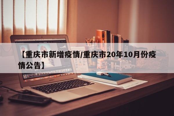 【重庆市新增疫情/重庆市20年10月份疫情公告】