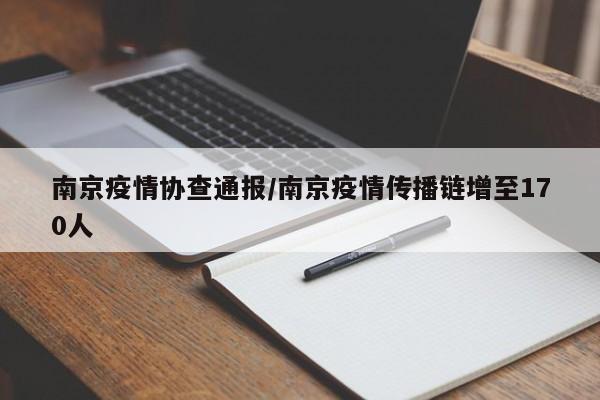 南京疫情协查通报/南京疫情传播链增至170人