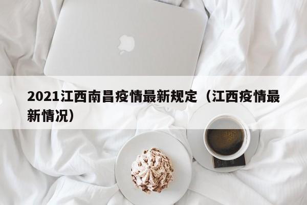 2021江西南昌疫情最新规定(江西疫情最新情况)