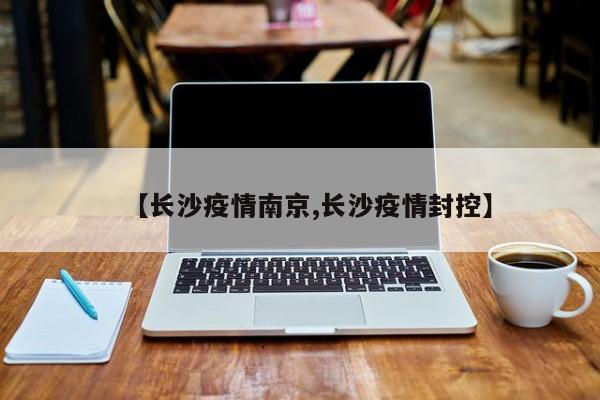 【长沙疫情南京,长沙疫情封控】