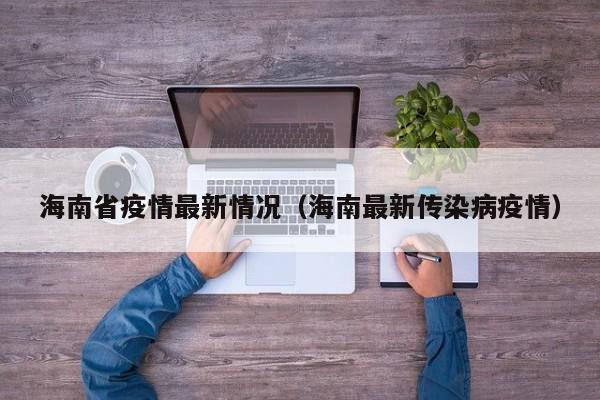 海南省疫情最新情况(海南最新传染病疫情)