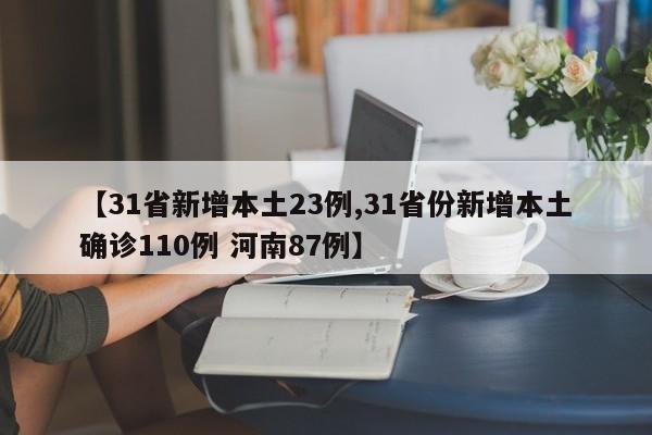 【31省新增本土23例,31省份新增本土确诊110例 河南87例】