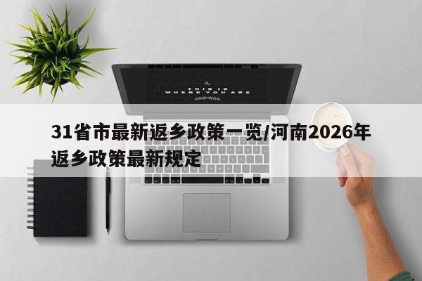 31省市最新返乡政策一览/河南2026年返乡政策最新规定