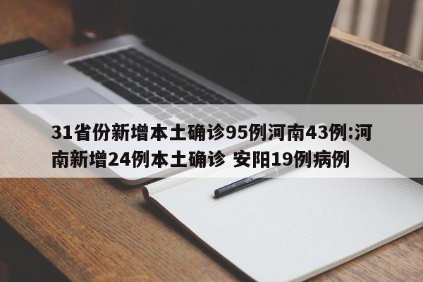 31省份新增本土确诊95例河南43例:河南新增24例本土确诊 安阳19例病例