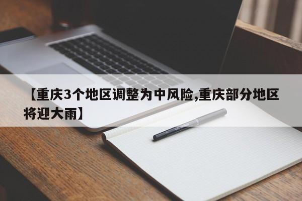 【重庆3个地区调整为中风险,重庆部分地区将迎大雨】