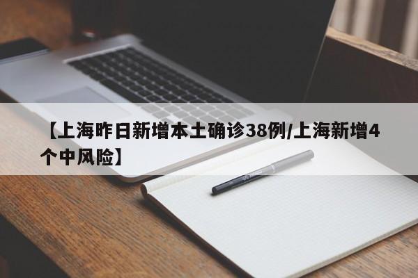 【上海昨日新增本土确诊38例/上海新增4个中风险】