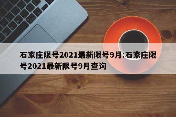 石家庄限号2021最新限号9月:石家庄限号2021最新限号9月查询