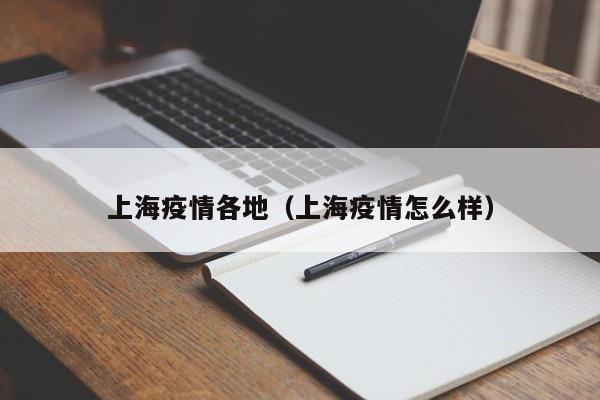上海疫情各地(上海疫情怎么样)