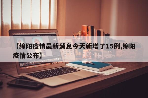 【绵阳疫情最新消息今天新增了15例,绵阳疫情公布】