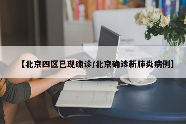 【北京四区已现确诊/北京确诊新肺炎病例】