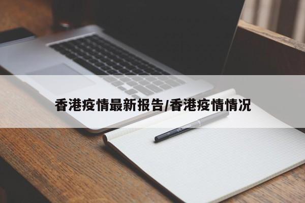 香港疫情最新报告/香港疫情情况