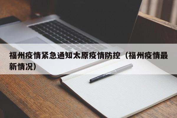 福州疫情紧急通知太原疫情防控(福州疫情最新情况)