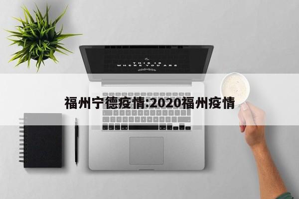 福州宁德疫情:2020福州疫情